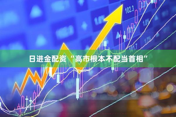 日进金配资 “高市根本不配当首相”
