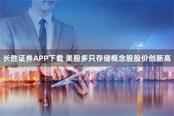 长胜证券APP下载 美股多只存储概念股股价创新高